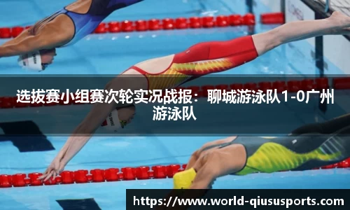 选拔赛小组赛次轮实况战报：聊城游泳队1-0广州游泳队